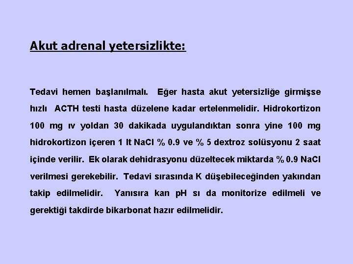 Akut adrenal yetersizlikte: Tedavi hemen başlanılmalı. Eğer hasta akut yetersizliğe girmişse hızlı ACTH testi