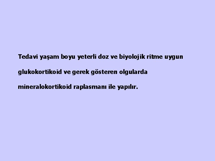 Tedavi yaşam boyu yeterli doz ve biyolojik ritme uygun glukokortikoid ve gerek gösteren olgularda