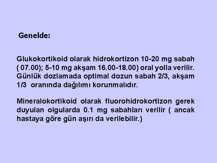 Genelde: Glukokortikoid olarak hidrokortizon 10 -20 mg sabah ( 07. 00); 5 -10 mg