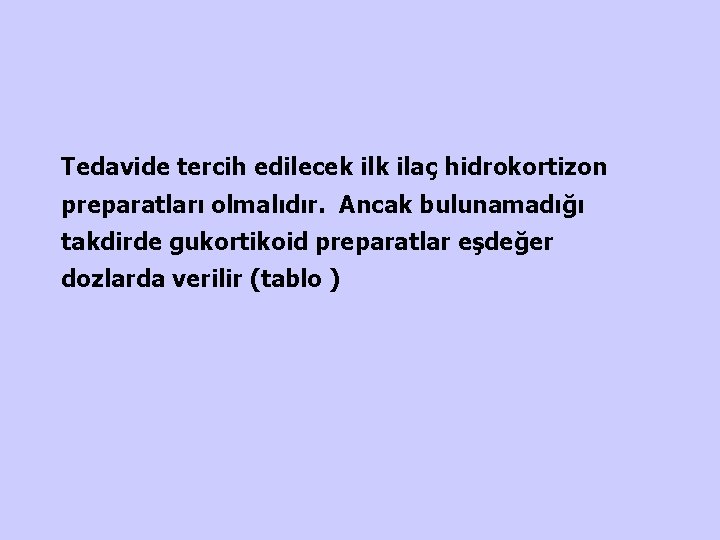 Tedavide tercih edilecek ilaç hidrokortizon preparatları olmalıdır. Ancak bulunamadığı takdirde gukortikoid preparatlar eşdeğer dozlarda