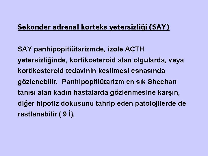 Sekonder adrenal korteks yetersizliği (SAY) SAY panhipopitiütarizmde, izole ACTH yetersizliğinde, kortikosteroid alan olgularda, veya