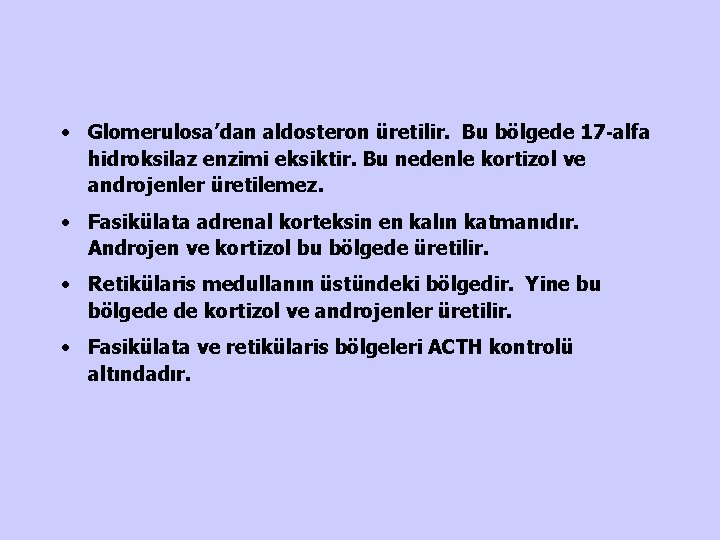  • Glomerulosa’dan aldosteron üretilir. Bu bölgede 17 -alfa hidroksilaz enzimi eksiktir. Bu nedenle