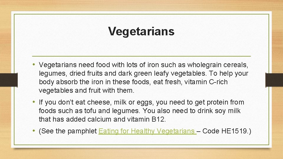 Vegetarians • Vegetarians need food with lots of iron such as wholegrain cereals, legumes,