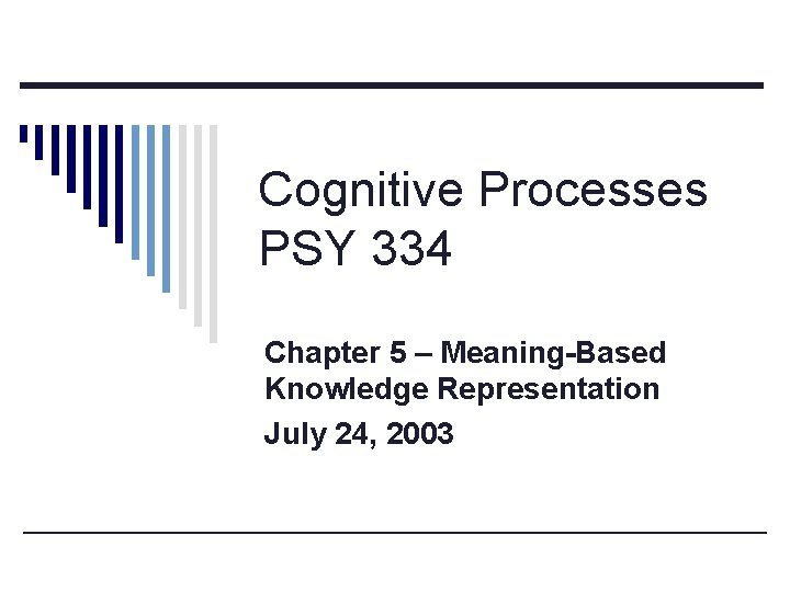 Cognitive Processes PSY 334 Chapter 5 – Meaning-Based Knowledge Representation July 24, 2003 