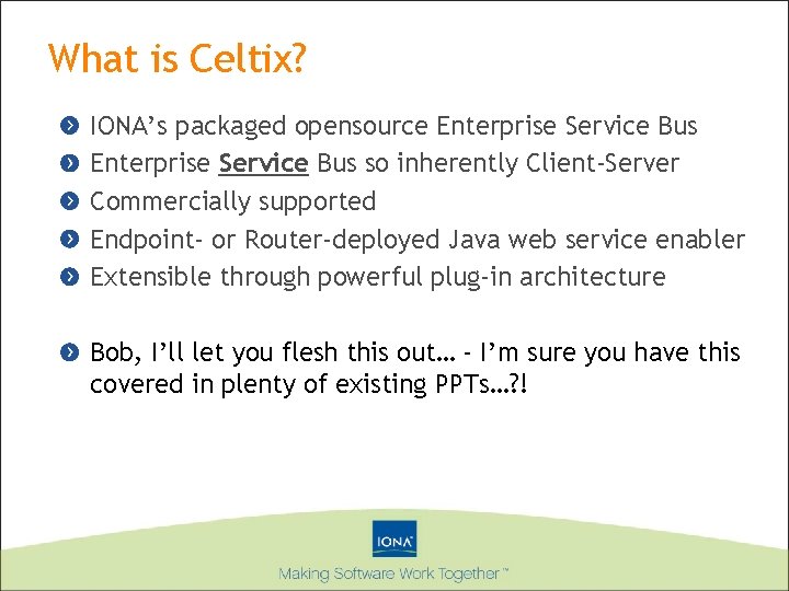 What is Celtix? IONA’s packaged opensource Enterprise Service Bus so inherently Client-Server Commercially supported