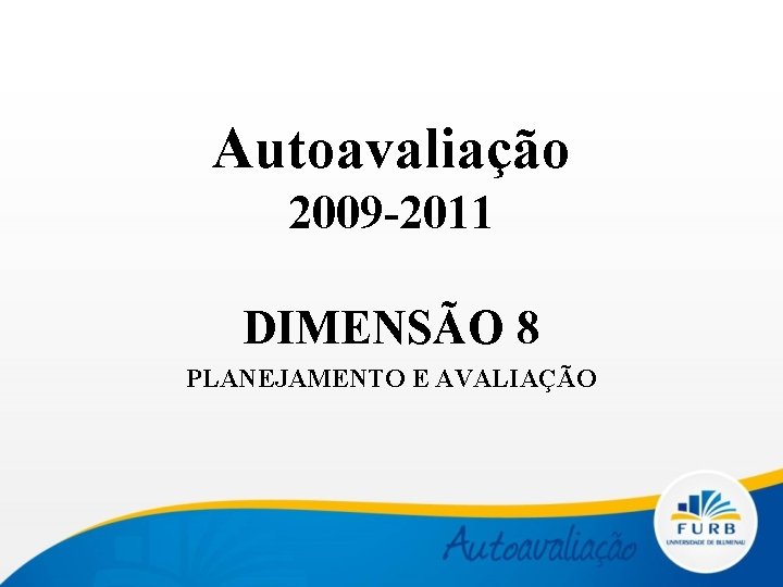 Autoavaliação 2009 -2011 DIMENSÃO 8 PLANEJAMENTO E AVALIAÇÃO 