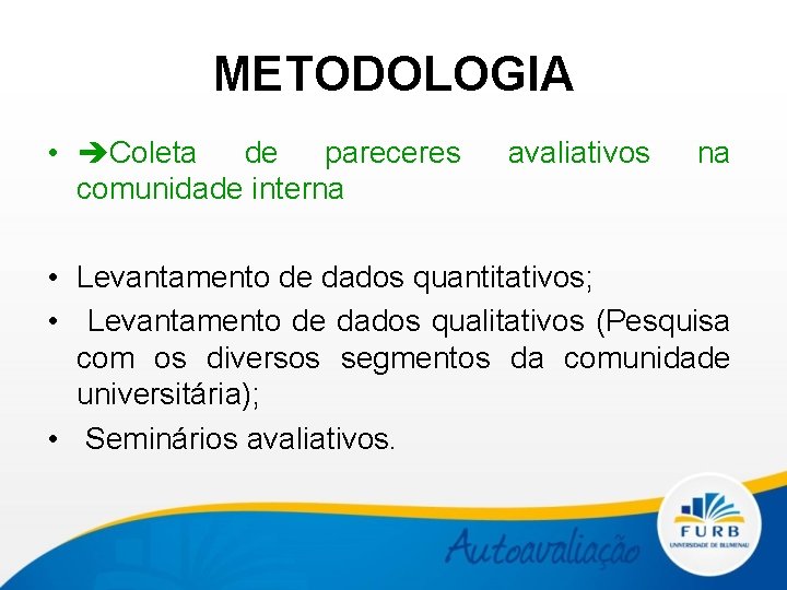 METODOLOGIA • Coleta de pareceres comunidade interna avaliativos na • Levantamento de dados quantitativos;