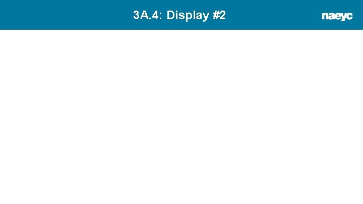 3 A. 4: Display #2 