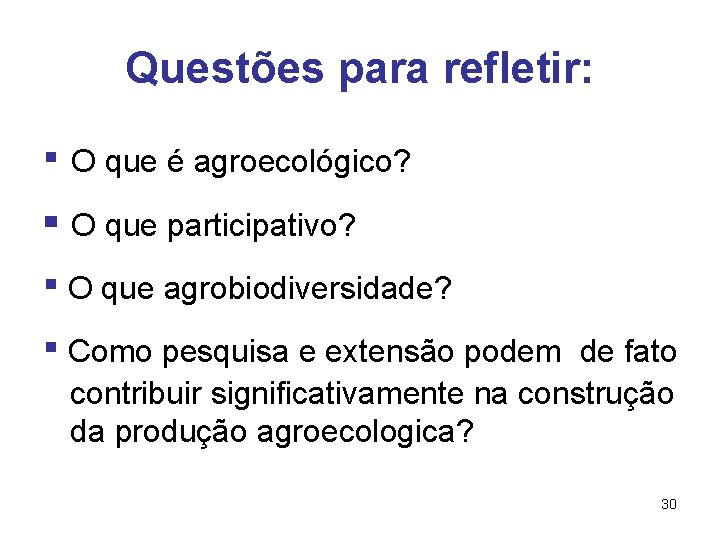Questões para refletir: ▪ O que é agroecológico? ▪ O que participativo? ▪ O