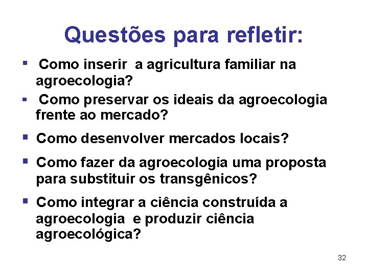 Questões para refletir: ▪ Como inserir a agricultura familiar na agroecologia? ▪ Como preservar