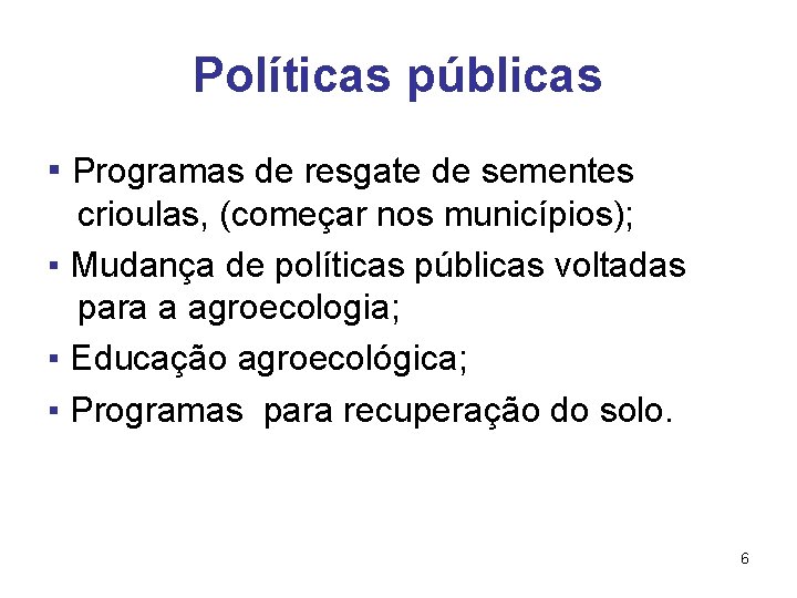 Políticas públicas ▪ Programas de resgate de sementes crioulas, (começar nos municípios); ▪ Mudança