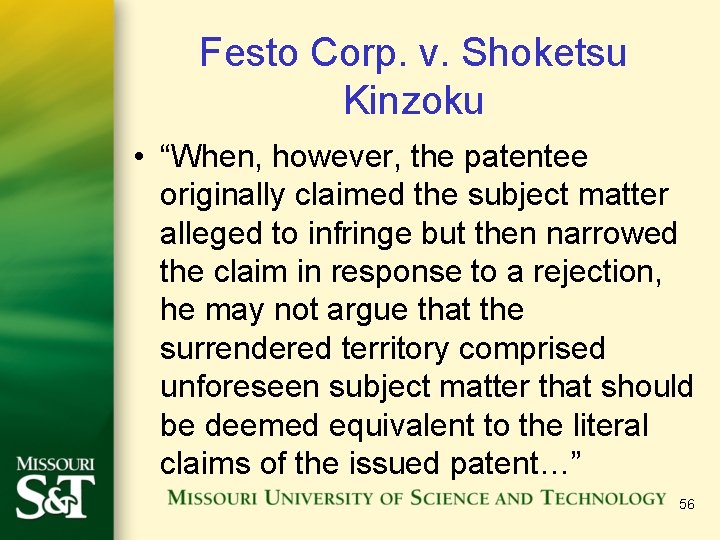 Festo Corp. v. Shoketsu Kinzoku • “When, however, the patentee originally claimed the subject