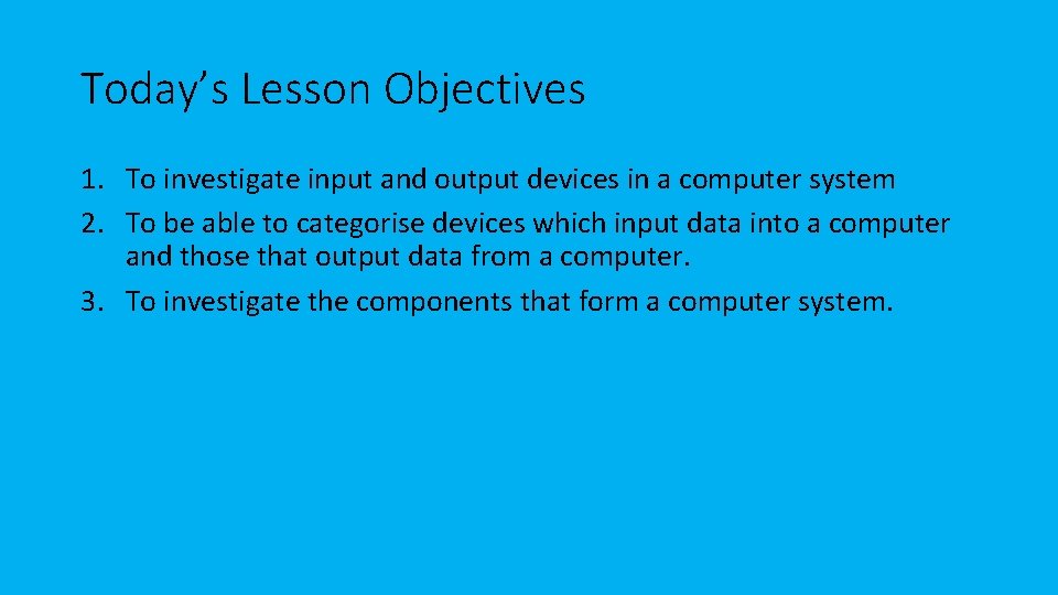 Today’s Lesson Objectives 1. To investigate input and output devices in a computer system