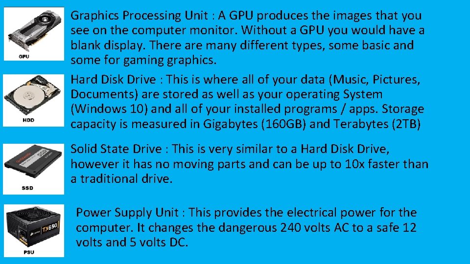 Graphics Processing Unit : A GPU produces the images that you see on the