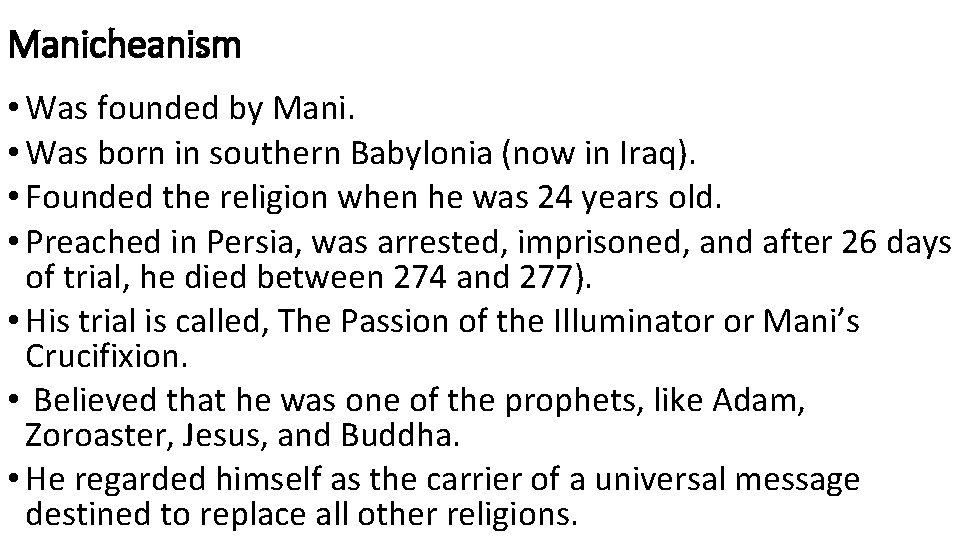 Manicheanism • Was founded by Mani. • Was born in southern Babylonia (now in