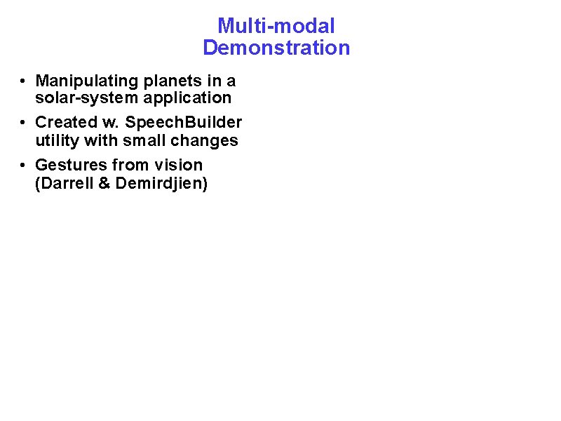 Multi-modal Demonstration • Manipulating planets in a solar-system application • Created w. Speech. Builder