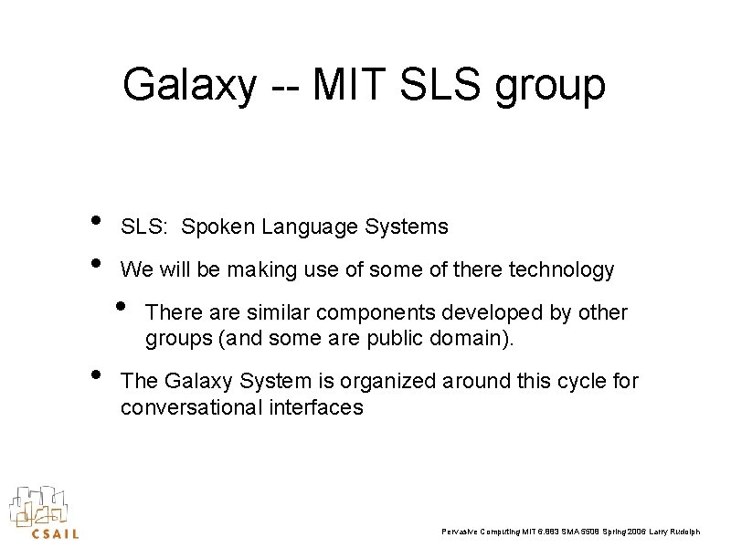 Galaxy -- MIT SLS group • • SLS: Spoken Language Systems We will be