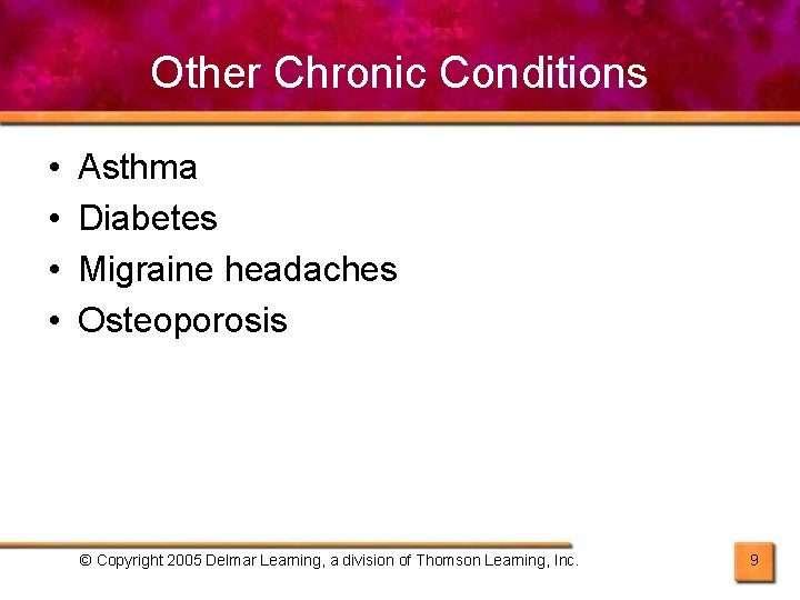 Other Chronic Conditions • • Asthma Diabetes Migraine headaches Osteoporosis © Copyright 2005 Delmar