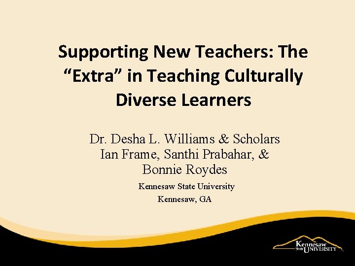 Supporting New Teachers: The “Extra” in Teaching Culturally Diverse Learners Dr. Desha L. Williams