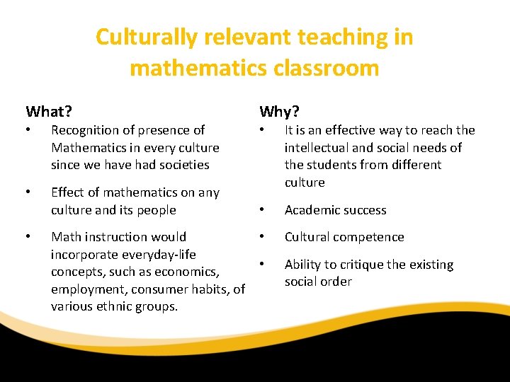 Culturally relevant teaching in mathematics classroom What? • Recognition of presence of Mathematics in