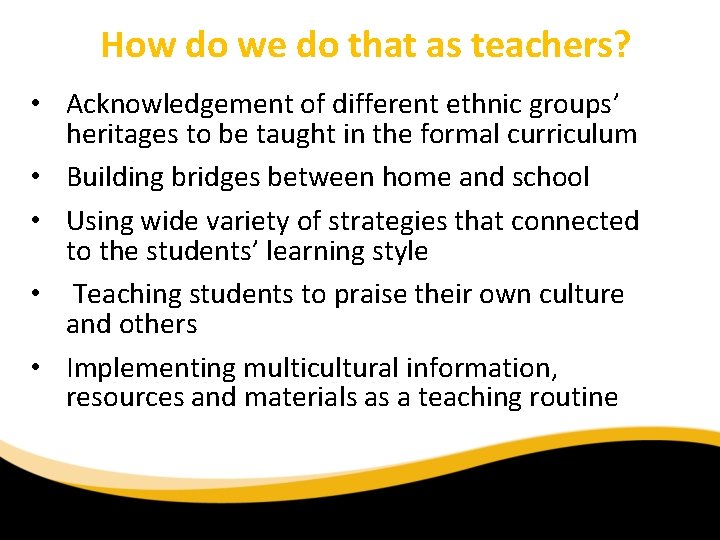 How do we do that as teachers? • Acknowledgement of different ethnic groups’ heritages