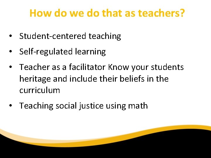 How do we do that as teachers? • Student-centered teaching • Self-regulated learning •