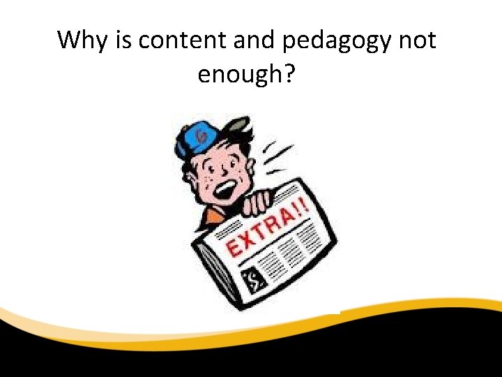 Why is content and pedagogy not enough? 6/30/11 