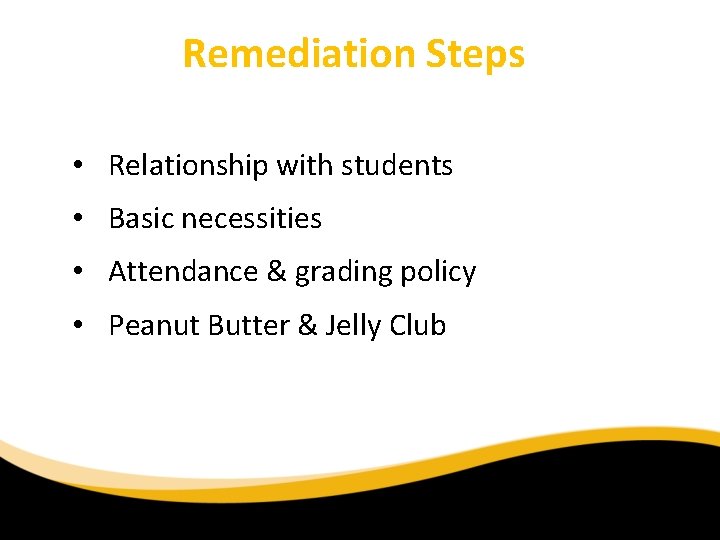 Remediation Steps • Relationship with students • Basic necessities • Attendance & grading policy