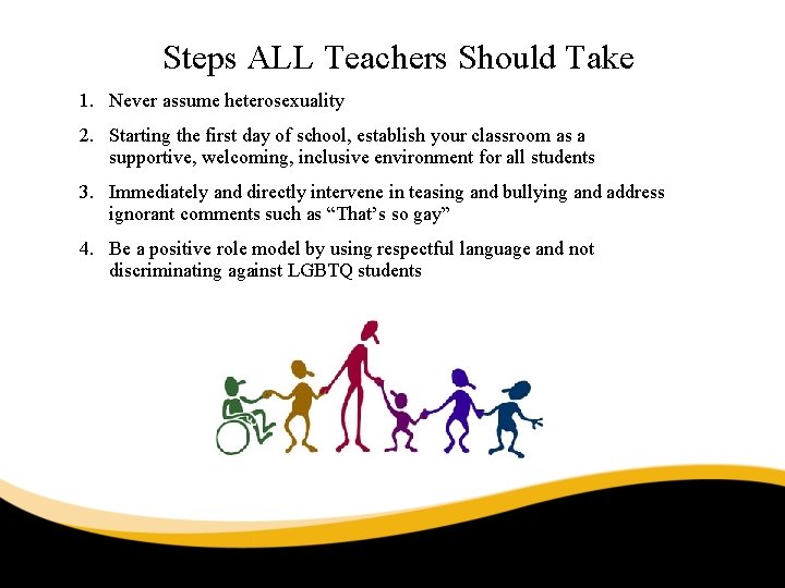 Steps ALL Teachers Should Take 1. Never assume heterosexuality 2. Starting the first day