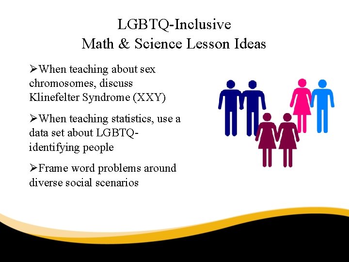 LGBTQ-Inclusive Math & Science Lesson Ideas ØWhen teaching about sex chromosomes, discuss Klinefelter Syndrome