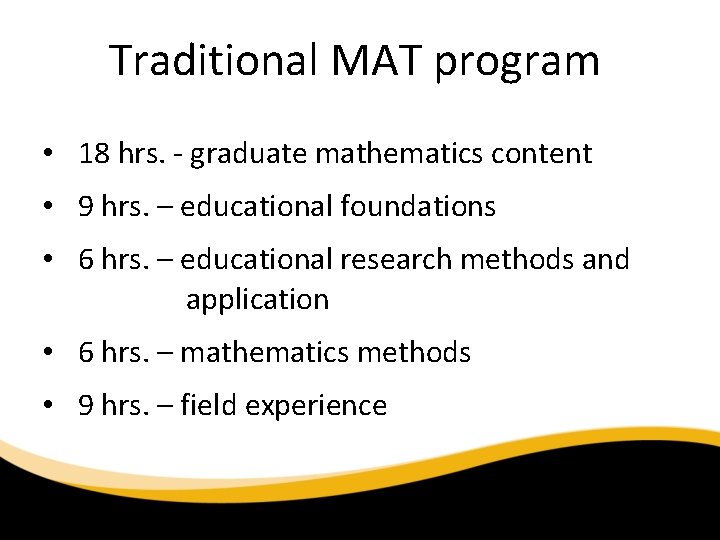 Traditional MAT program • 18 hrs. - graduate mathematics content • 9 hrs. –