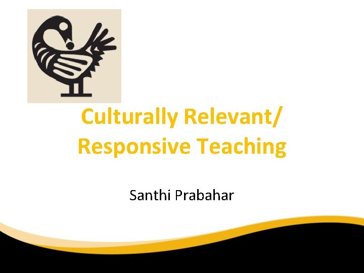 Culturally Relevant/ Responsive Teaching Santhi Prabahar 6/30/11 