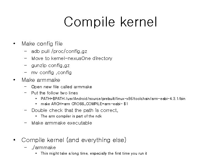Compile kernel • Make config file – – • adb pull /proc/config. gz Move