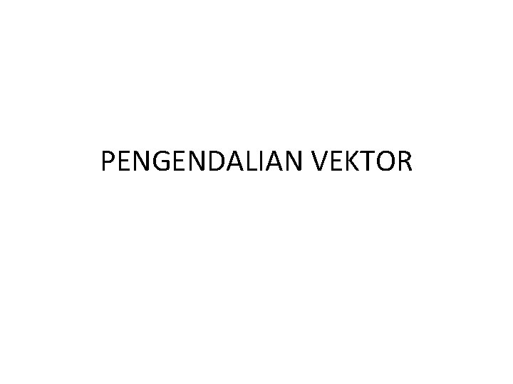 PENGENDALIAN VEKTOR 