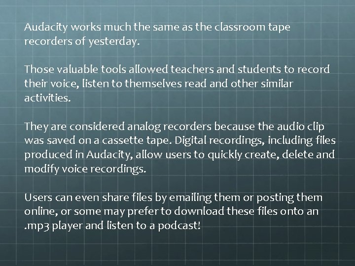 Audacity works much the same as the classroom tape recorders of yesterday. Those valuable
