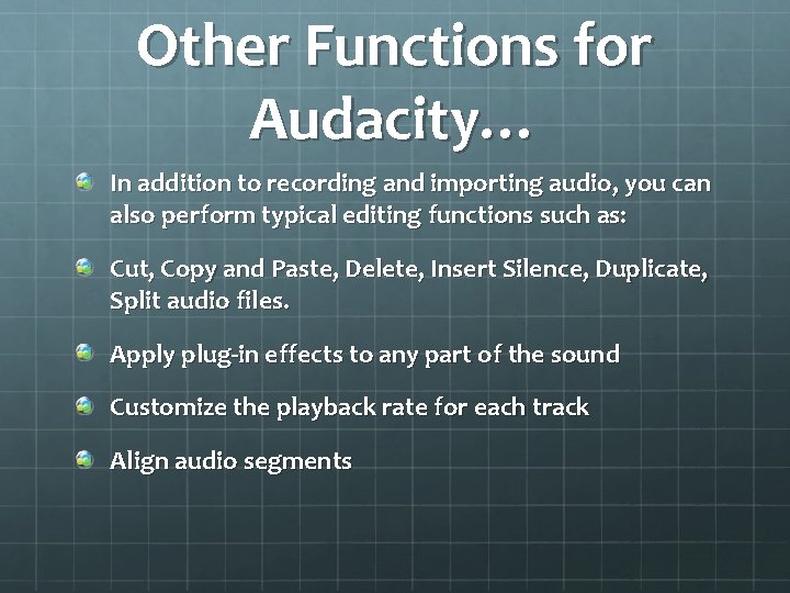 Other Functions for Audacity… In addition to recording and importing audio, you can also