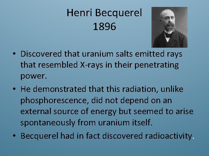 Henri Becquerel 1896 • Discovered that uranium salts emitted rays that resembled X-rays in