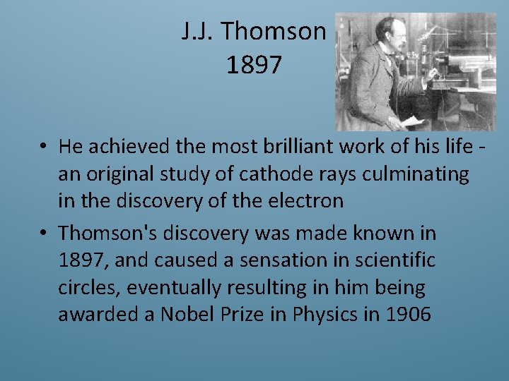 J. J. Thomson 1897 • He achieved the most brilliant work of his life