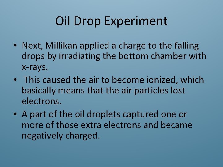 Oil Drop Experiment • Next, Millikan applied a charge to the falling drops by