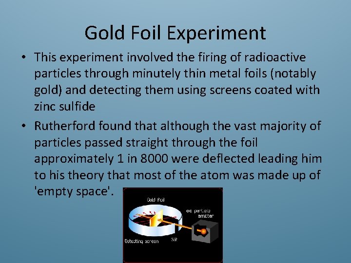 Gold Foil Experiment • This experiment involved the firing of radioactive particles through minutely