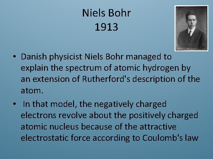 Niels Bohr 1913 • Danish physicist Niels Bohr managed to explain the spectrum of