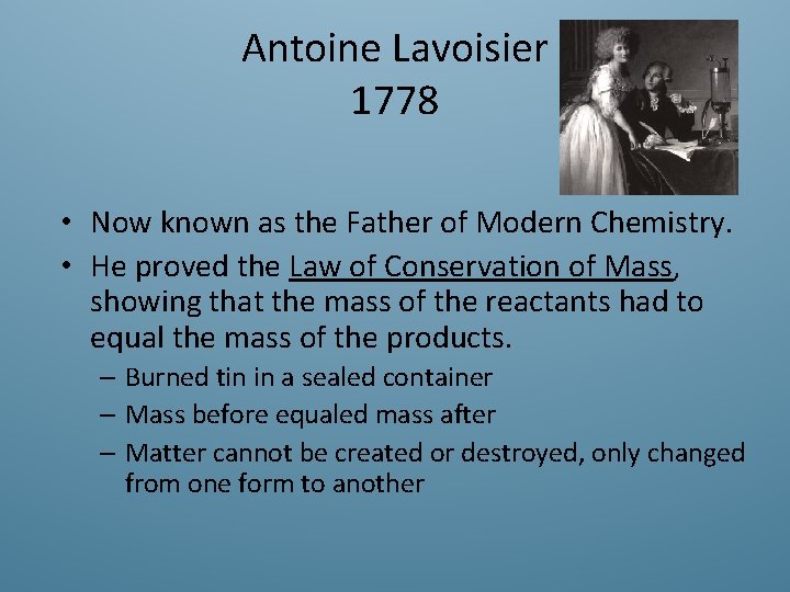 Antoine Lavoisier 1778 • Now known as the Father of Modern Chemistry. • He