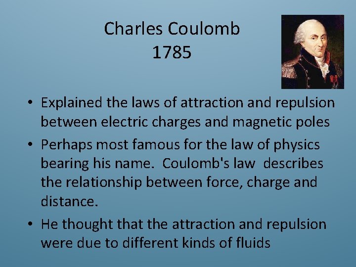 Charles Coulomb 1785 • Explained the laws of attraction and repulsion between electric charges