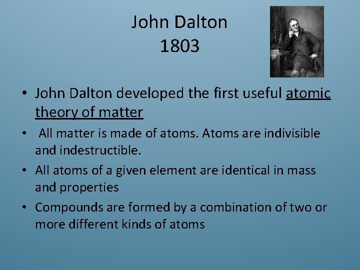 John Dalton 1803 • John Dalton developed the first useful atomic theory of matter