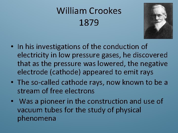 William Crookes 1879 • In his investigations of the conduction of electricity in low
