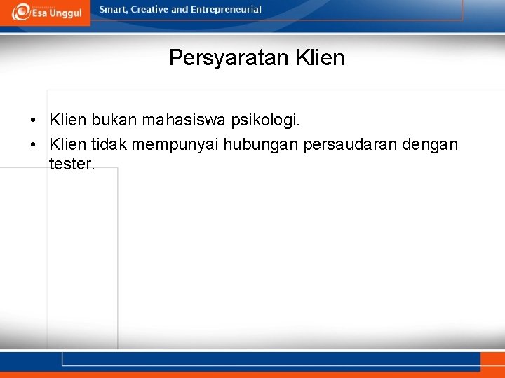 Persyaratan Klien • Klien bukan mahasiswa psikologi. • Klien tidak mempunyai hubungan persaudaran dengan