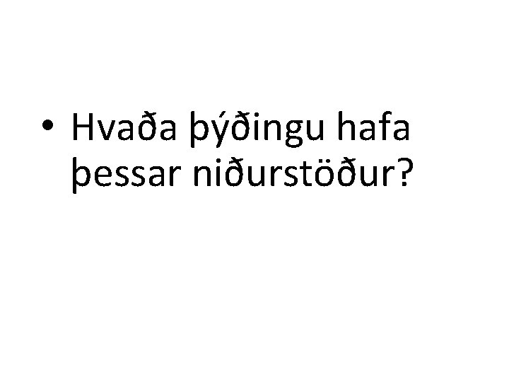  • Hvaða þýðingu hafa þessar niðurstöður? 