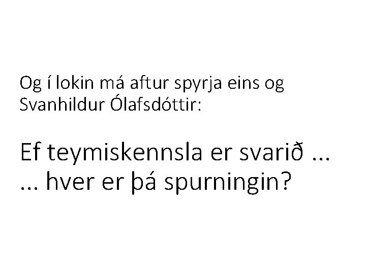 Og í lokin má aftur spyrja eins og Svanhildur Ólafsdóttir: Ef teymiskennsla er svarið.