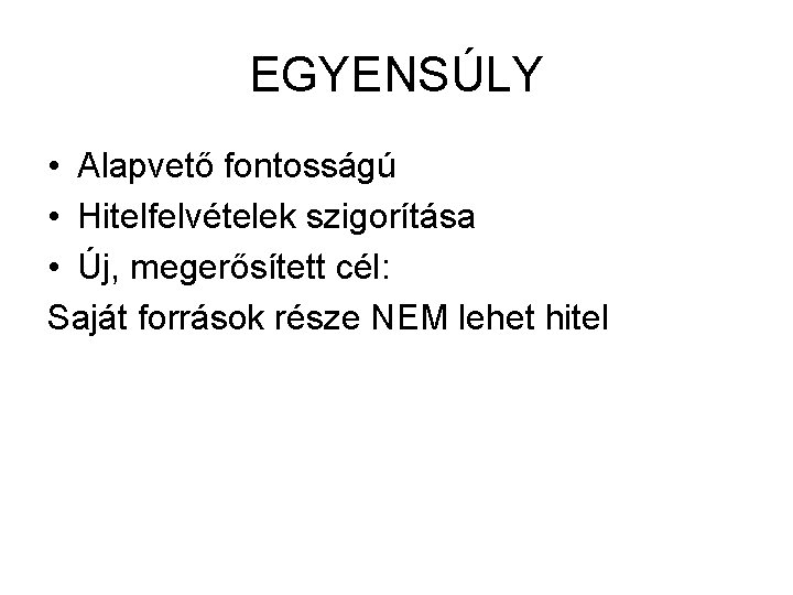 EGYENSÚLY • Alapvető fontosságú • Hitelfelvételek szigorítása • Új, megerősített cél: Saját források része