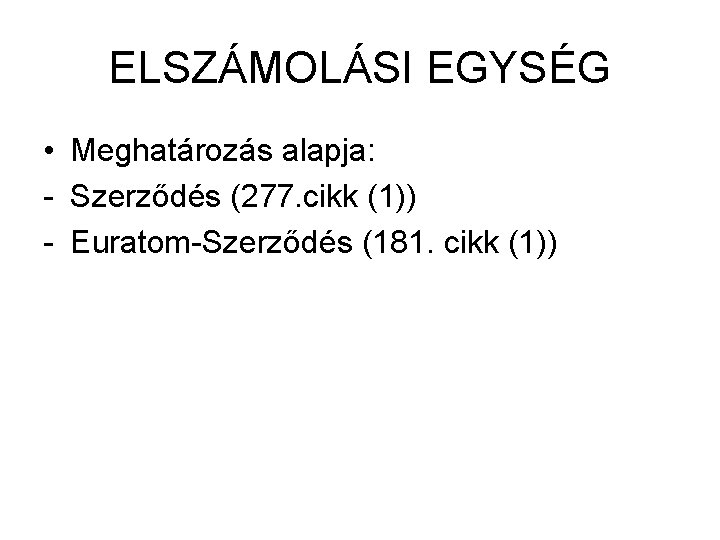 ELSZÁMOLÁSI EGYSÉG • Meghatározás alapja: - Szerződés (277. cikk (1)) - Euratom-Szerződés (181. cikk